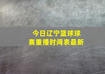 今日辽宁篮球球赛重播时间表最新