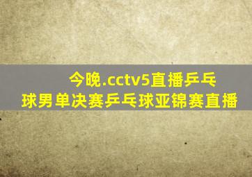 今晚.cctv5直播乒乓球男单决赛乒乓球亚锦赛直播