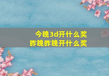 今晚3d开什么奖昨晚昨晚开什么奖