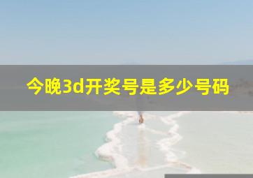 今晚3d开奖号是多少号码