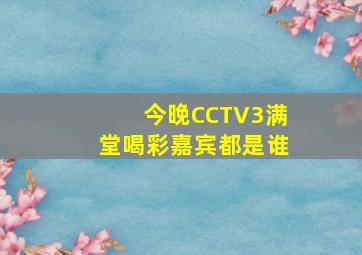 今晚CCTV3满堂喝彩嘉宾都是谁