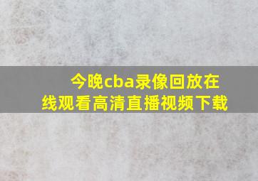 今晚cba录像回放在线观看高清直播视频下载