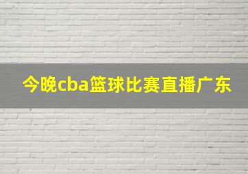 今晚cba篮球比赛直播广东