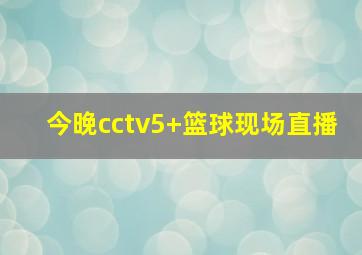 今晚cctv5+篮球现场直播