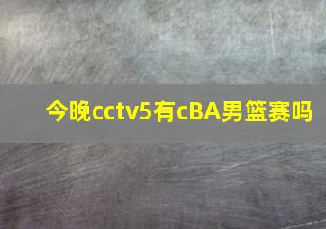 今晚cctv5有cBA男篮赛吗