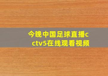 今晚中国足球直播cctv5在线观看视频