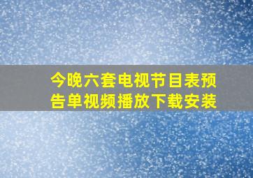 今晚六套电视节目表预告单视频播放下载安装