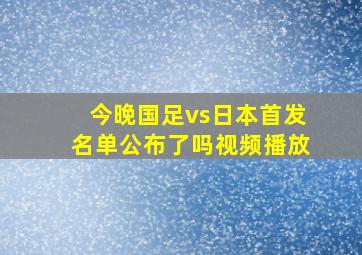 今晚国足vs日本首发名单公布了吗视频播放