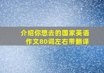 介绍你想去的国家英语作文80词左右带翻译