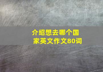 介绍想去哪个国家英文作文80词