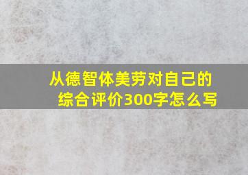 从德智体美劳对自己的综合评价300字怎么写