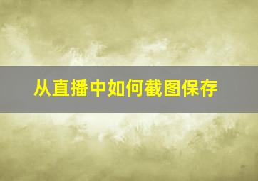 从直播中如何截图保存