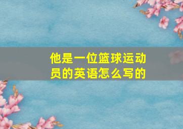 他是一位篮球运动员的英语怎么写的