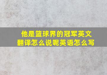 他是篮球界的冠军英文翻译怎么说呢英语怎么写