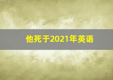 他死于2021年英语