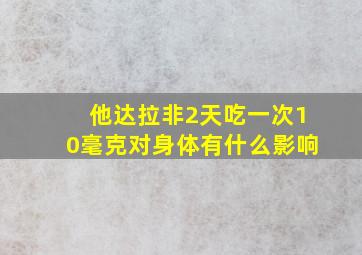 他达拉非2天吃一次10毫克对身体有什么影响