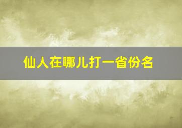 仙人在哪儿打一省份名