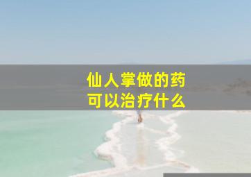 仙人掌做的药可以治疗什么