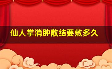 仙人掌消肿散结要敷多久