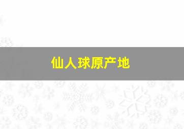 仙人球原产地