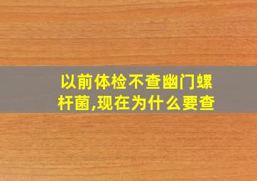 以前体检不查幽门螺杆菌,现在为什么要查