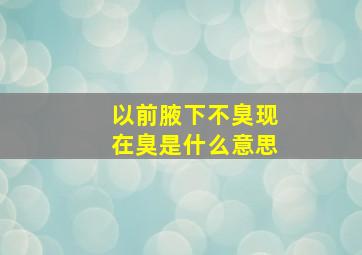 以前腋下不臭现在臭是什么意思