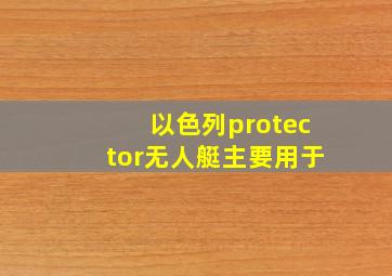 以色列protector无人艇主要用于