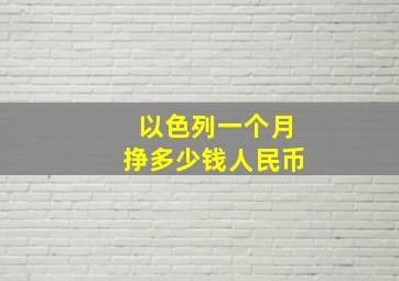 以色列一个月挣多少钱人民币