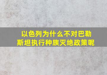 以色列为什么不对巴勒斯坦执行种族灭绝政策呢