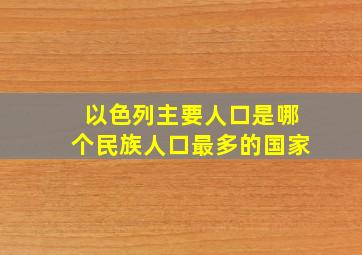 以色列主要人口是哪个民族人口最多的国家