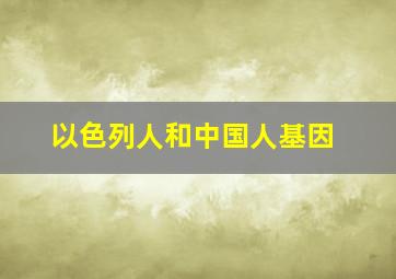 以色列人和中国人基因