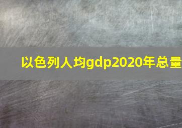 以色列人均gdp2020年总量