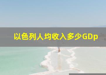 以色列人均收入多少GDp