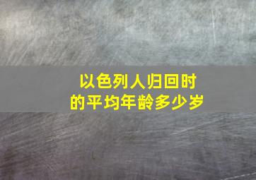 以色列人归回时的平均年龄多少岁