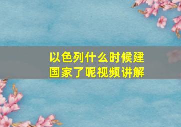 以色列什么时候建国家了呢视频讲解