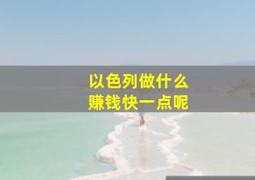 以色列做什么赚钱快一点呢