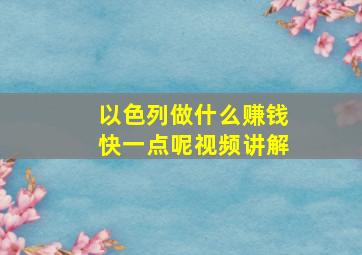 以色列做什么赚钱快一点呢视频讲解