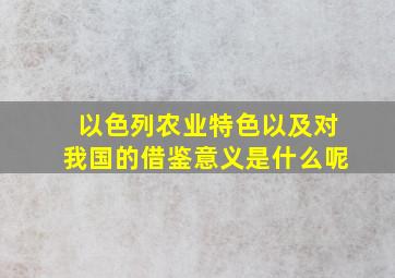 以色列农业特色以及对我国的借鉴意义是什么呢