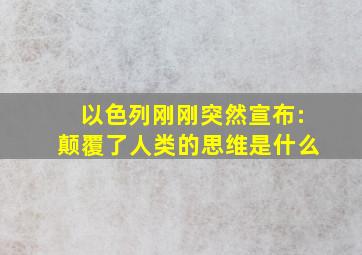 以色列刚刚突然宣布:颠覆了人类的思维是什么