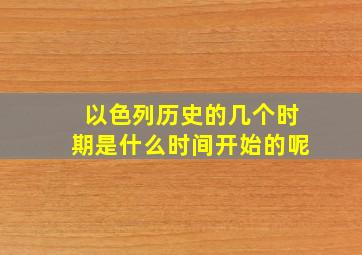 以色列历史的几个时期是什么时间开始的呢