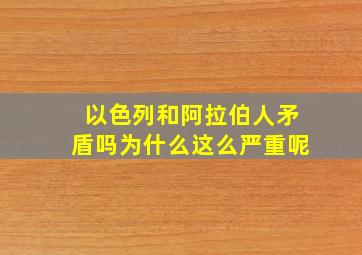 以色列和阿拉伯人矛盾吗为什么这么严重呢