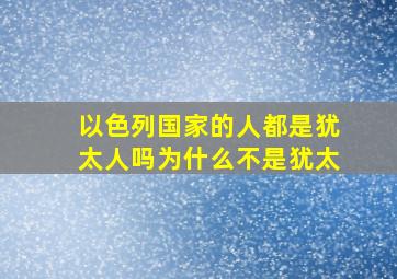 以色列国家的人都是犹太人吗为什么不是犹太