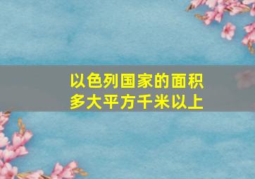 以色列国家的面积多大平方千米以上