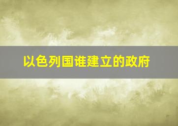 以色列国谁建立的政府