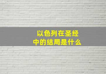 以色列在圣经中的结局是什么