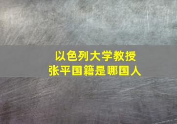 以色列大学教授张平国籍是哪国人