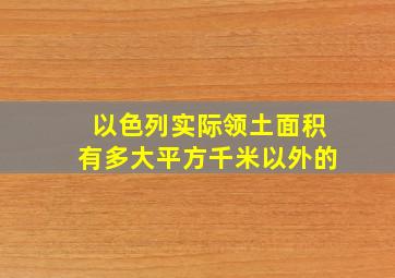 以色列实际领土面积有多大平方千米以外的