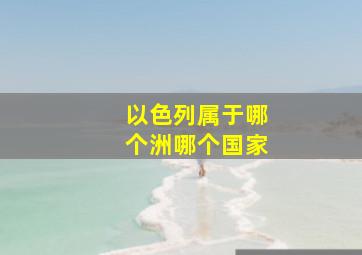 以色列属于哪个洲哪个国家