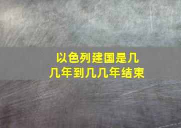 以色列建国是几几年到几几年结束