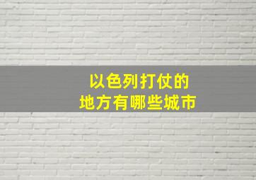 以色列打仗的地方有哪些城市